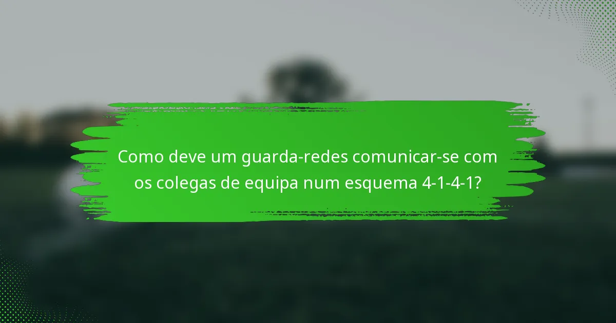 Como deve um guarda-redes comunicar-se com os colegas de equipa num esquema 4-1-4-1?