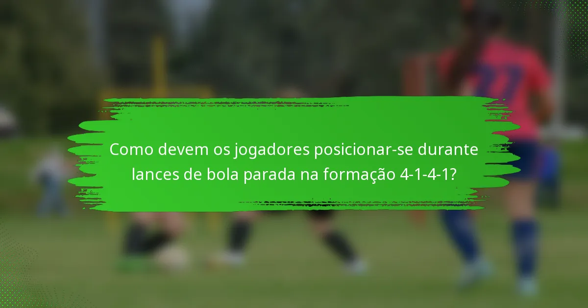 Como devem os jogadores posicionar-se durante lances de bola parada na formação 4-1-4-1?