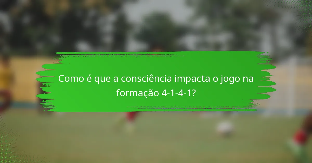 Como é que a consciência impacta o jogo na formação 4-1-4-1?