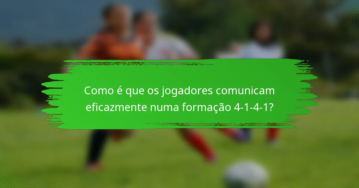 Como é que os jogadores comunicam eficazmente numa formação 4-1-4-1?