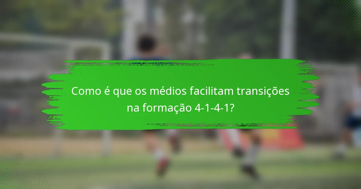 Como é que os médios facilitam transições na formação 4-1-4-1?