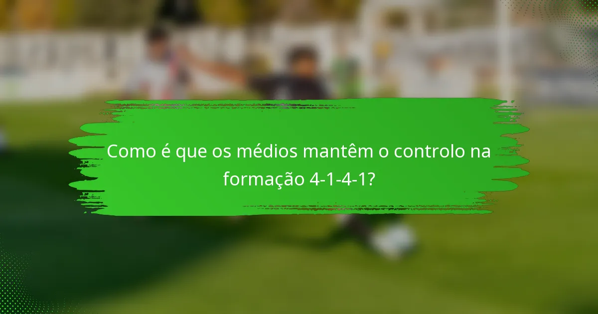 Como é que os médios mantêm o controlo na formação 4-1-4-1?