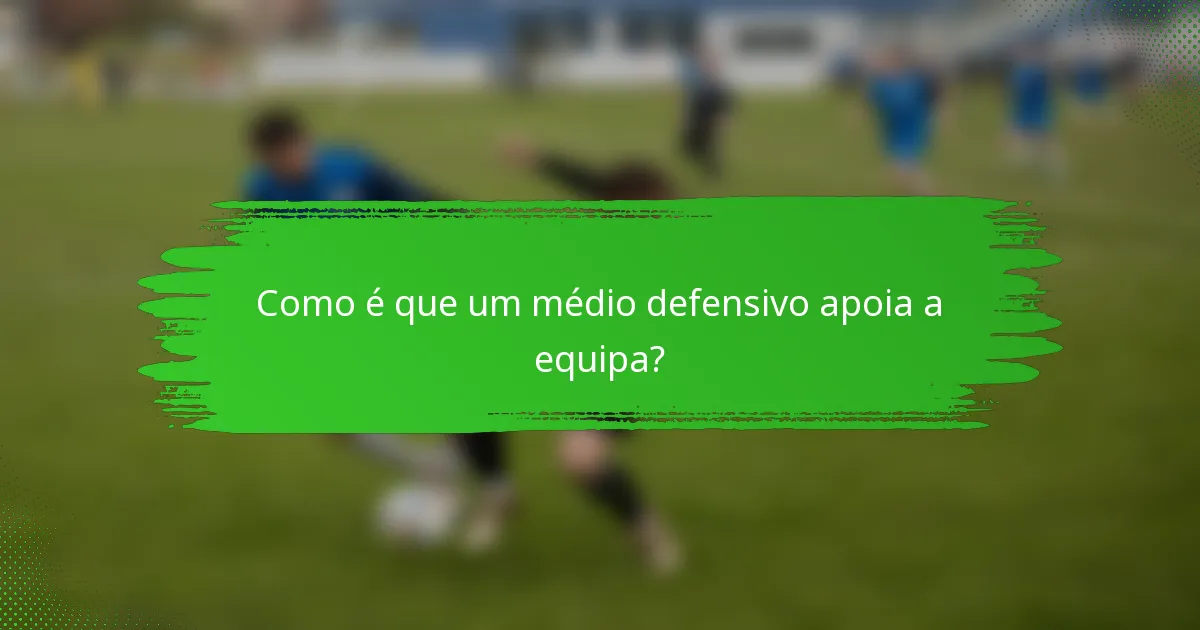 Como é que um médio defensivo apoia a equipa?
