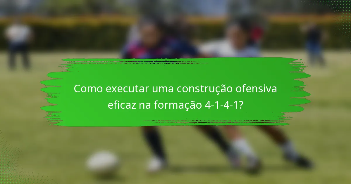 Como executar uma construção ofensiva eficaz na formação 4-1-4-1?