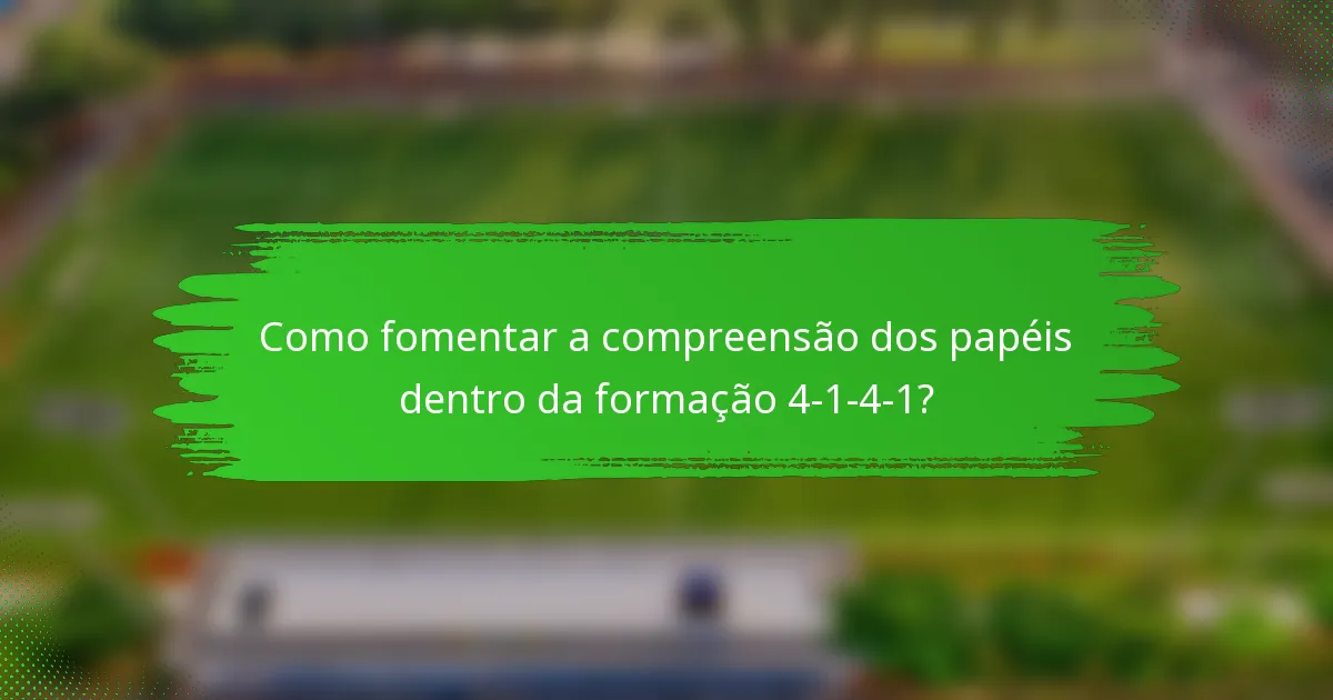 Como fomentar a compreensão dos papéis dentro da formação 4-1-4-1?