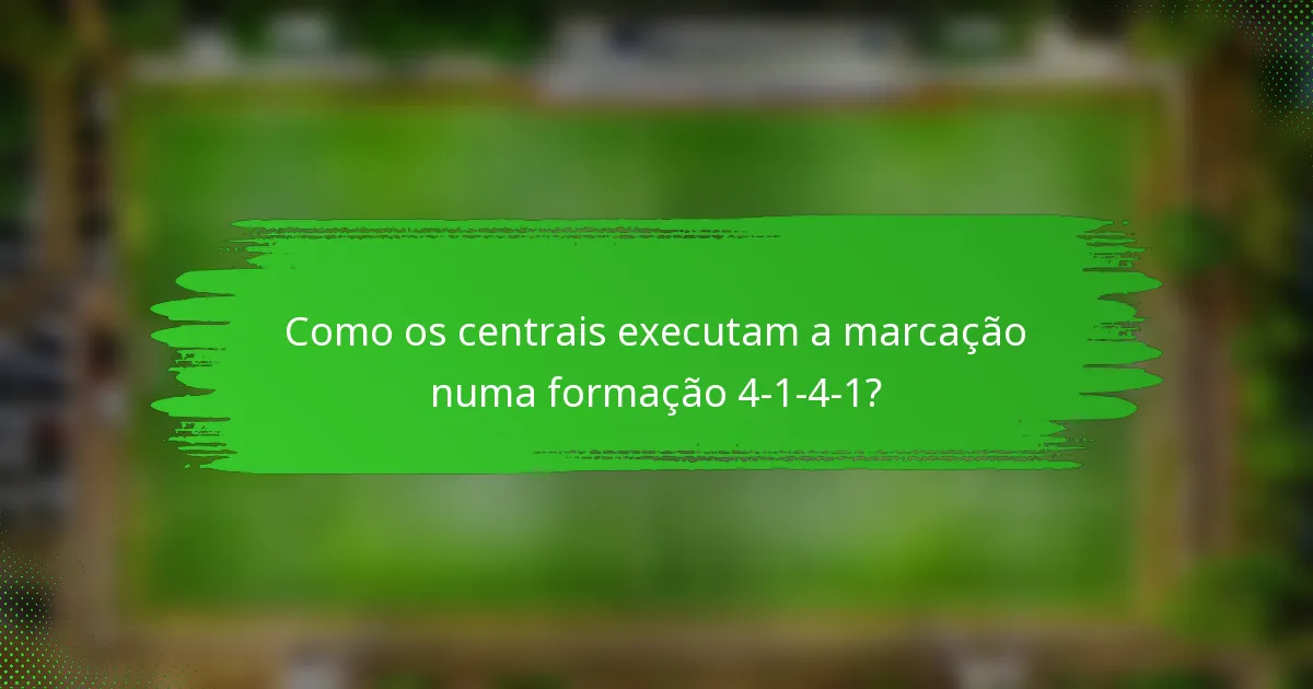 Como os centrais executam a marcação numa formação 4-1-4-1?