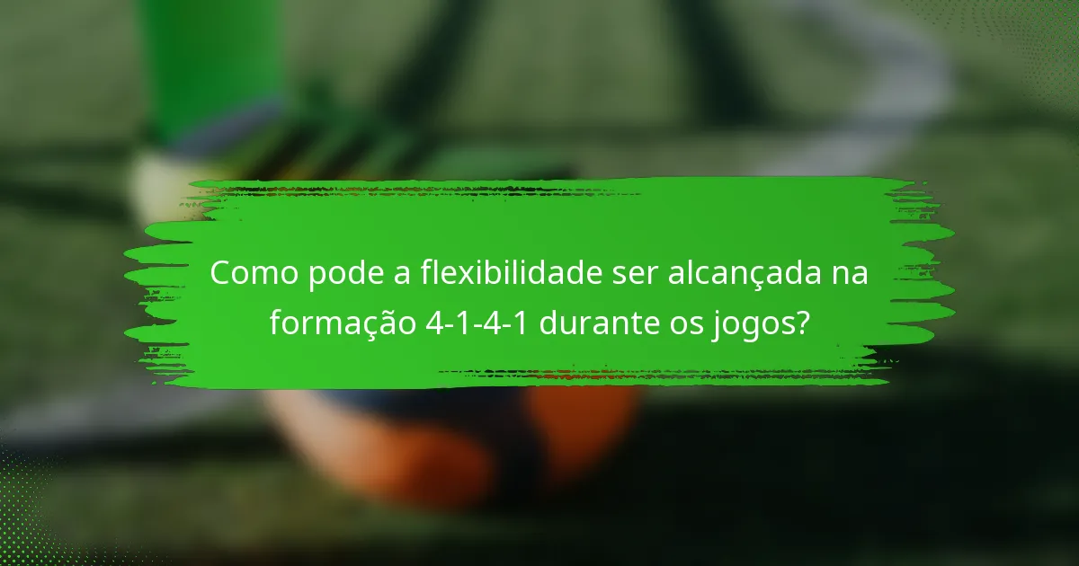 Como pode a flexibilidade ser alcançada na formação 4-1-4-1 durante os jogos?