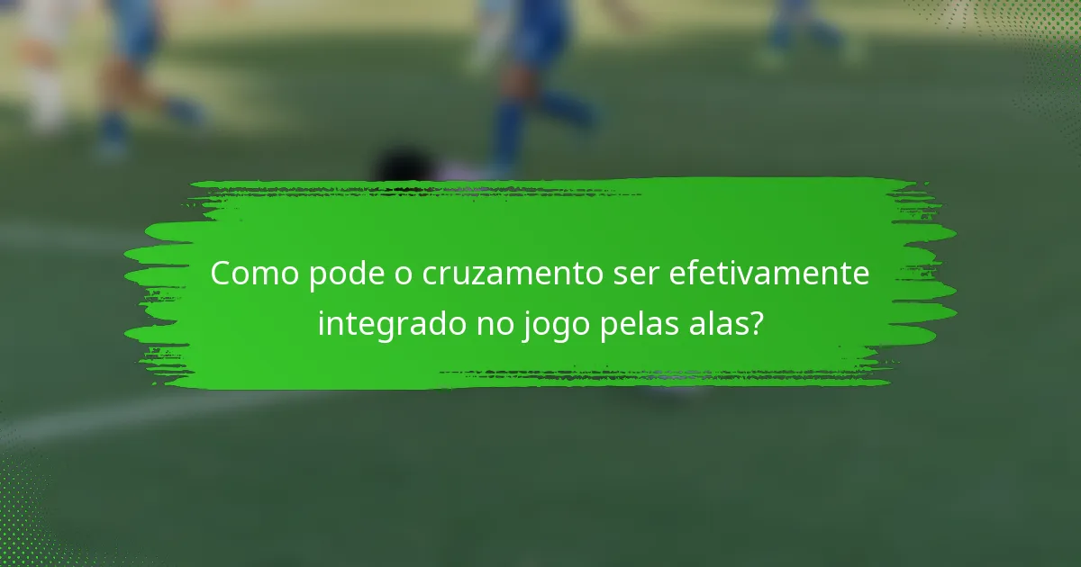 Como pode o cruzamento ser efetivamente integrado no jogo pelas alas?