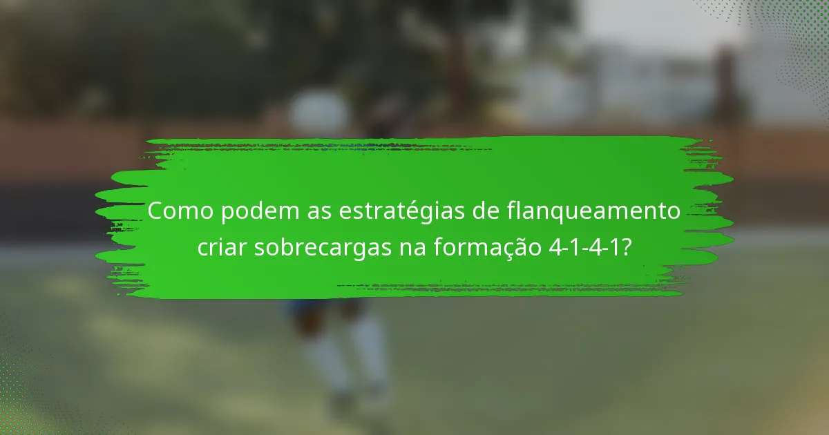 Como podem as estratégias de flanqueamento criar sobrecargas na formação 4-1-4-1?