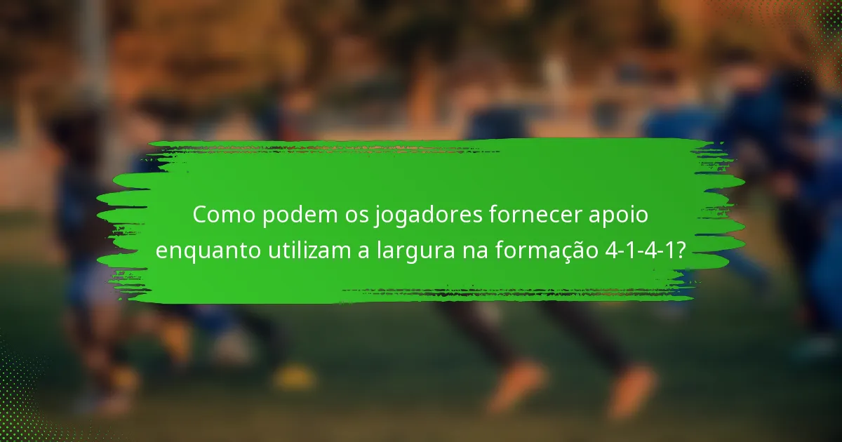 Como podem os jogadores fornecer apoio enquanto utilizam a largura na formação 4-1-4-1?