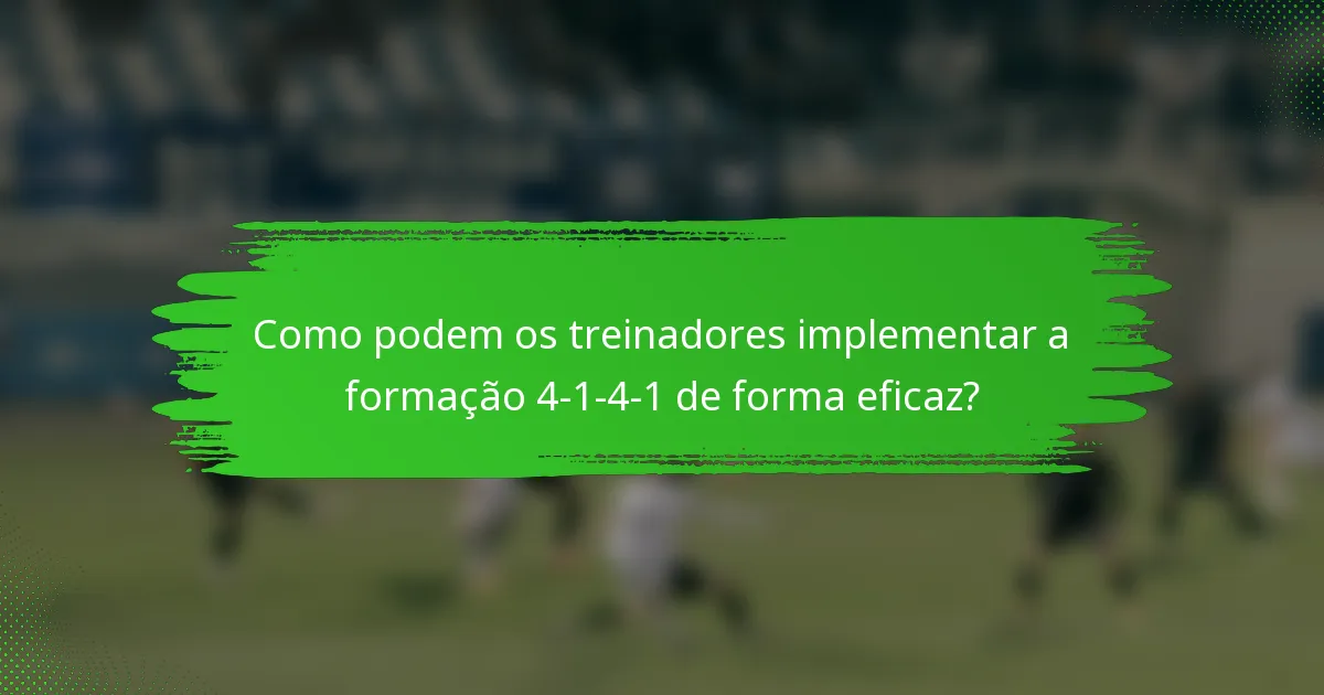 Como podem os treinadores implementar a formação 4-1-4-1 de forma eficaz?