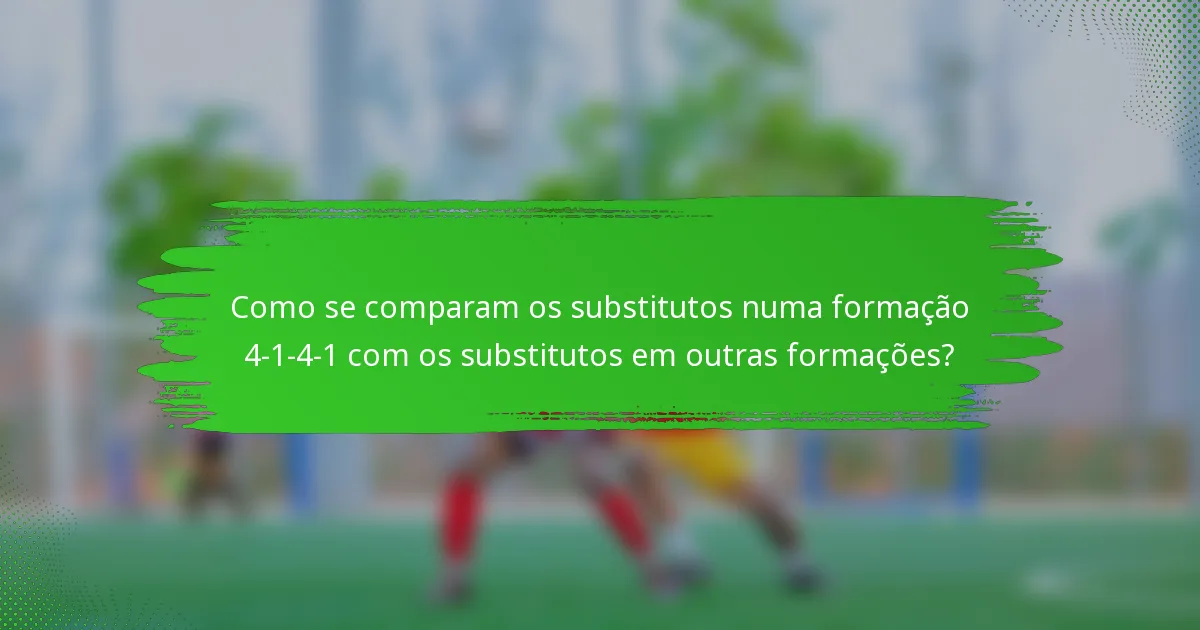 Como se comparam os substitutos numa formação 4-1-4-1 com os substitutos em outras formações?