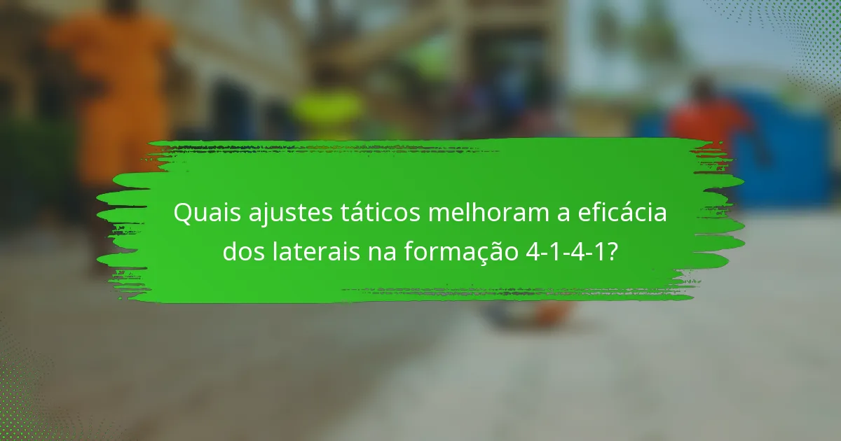Quais ajustes táticos melhoram a eficácia dos laterais na formação 4-1-4-1?