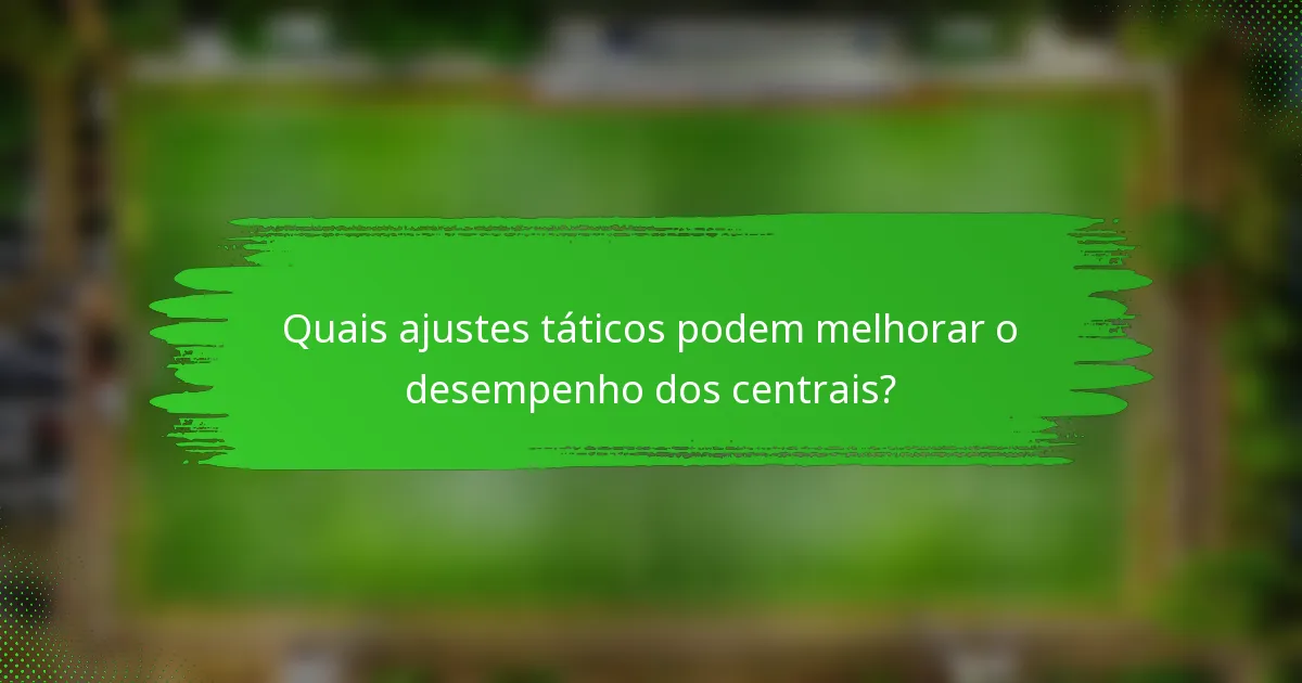 Quais ajustes táticos podem melhorar o desempenho dos centrais?