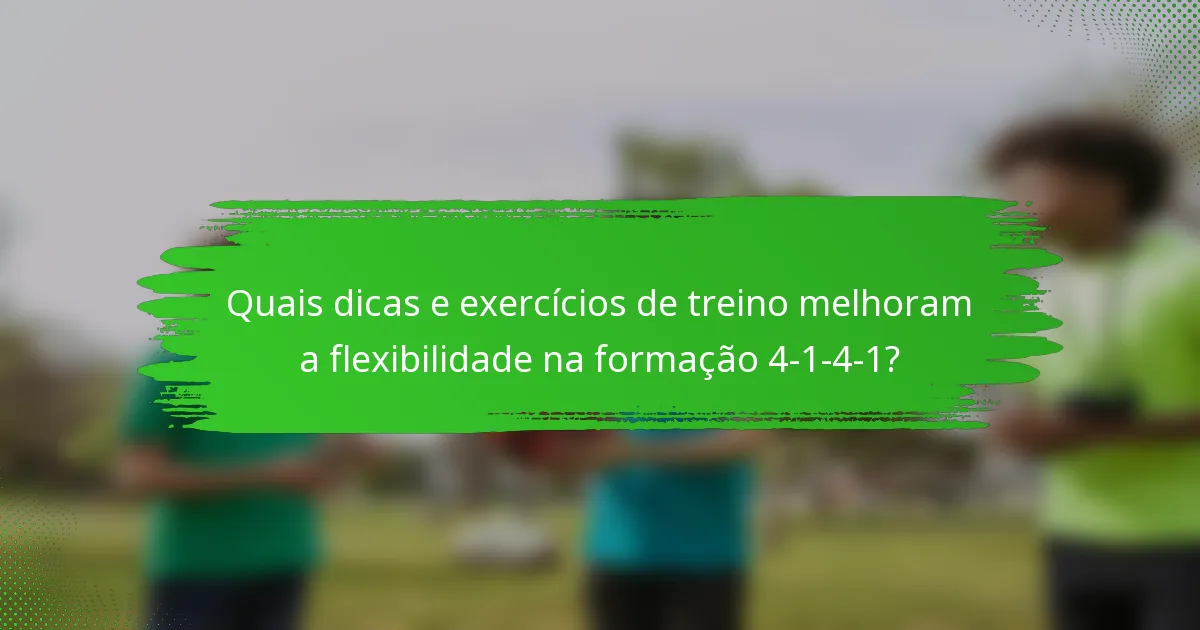 Quais dicas e exercícios de treino melhoram a flexibilidade na formação 4-1-4-1?