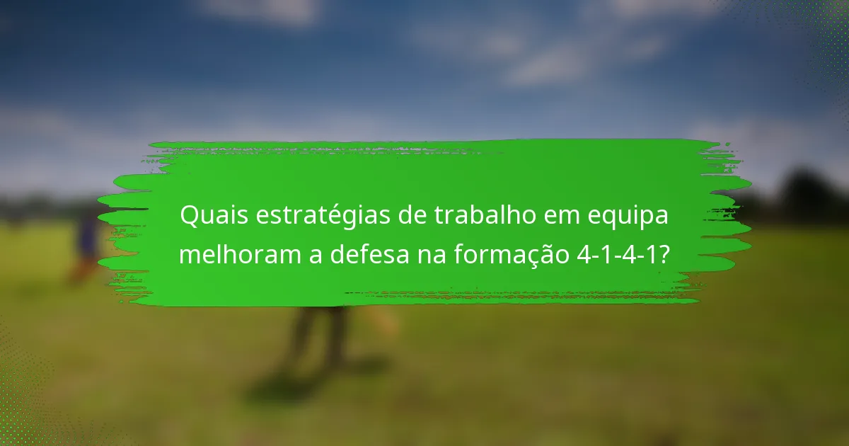 Quais estratégias de trabalho em equipa melhoram a defesa na formação 4-1-4-1?