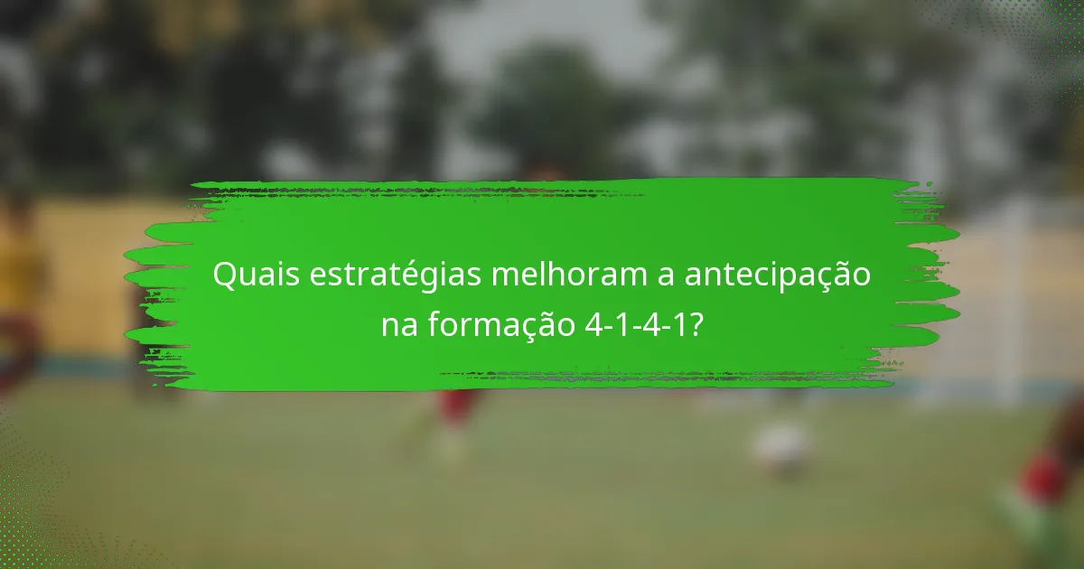 Quais estratégias melhoram a antecipação na formação 4-1-4-1?