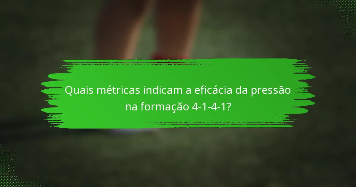 Quais métricas indicam a eficácia da pressão na formação 4-1-4-1?