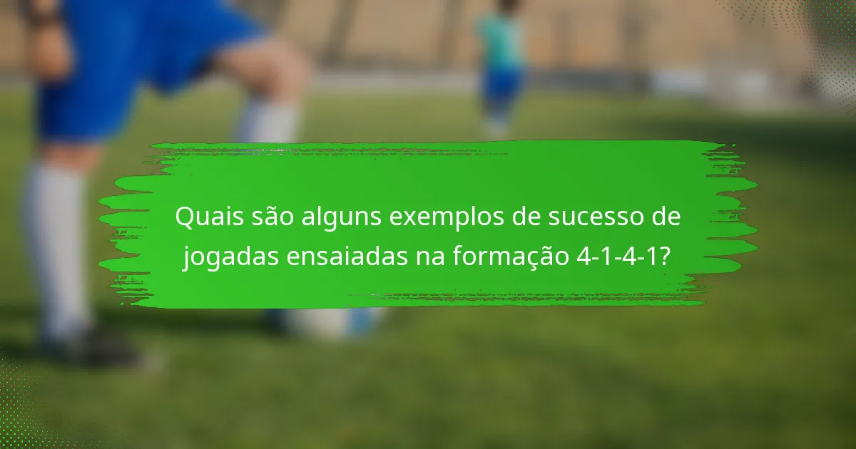Quais são alguns exemplos de sucesso de jogadas ensaiadas na formação 4-1-4-1?