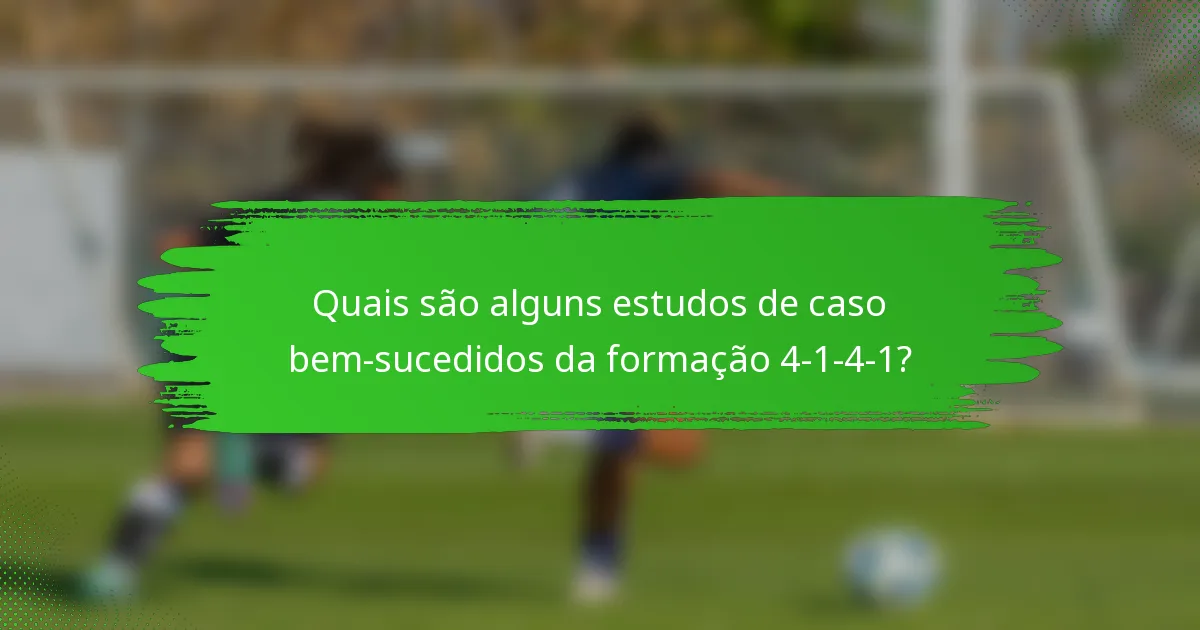 Quais são alguns estudos de caso bem-sucedidos da formação 4-1-4-1?