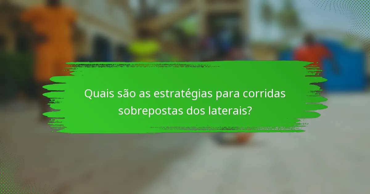 Quais são as estratégias para corridas sobrepostas dos laterais?