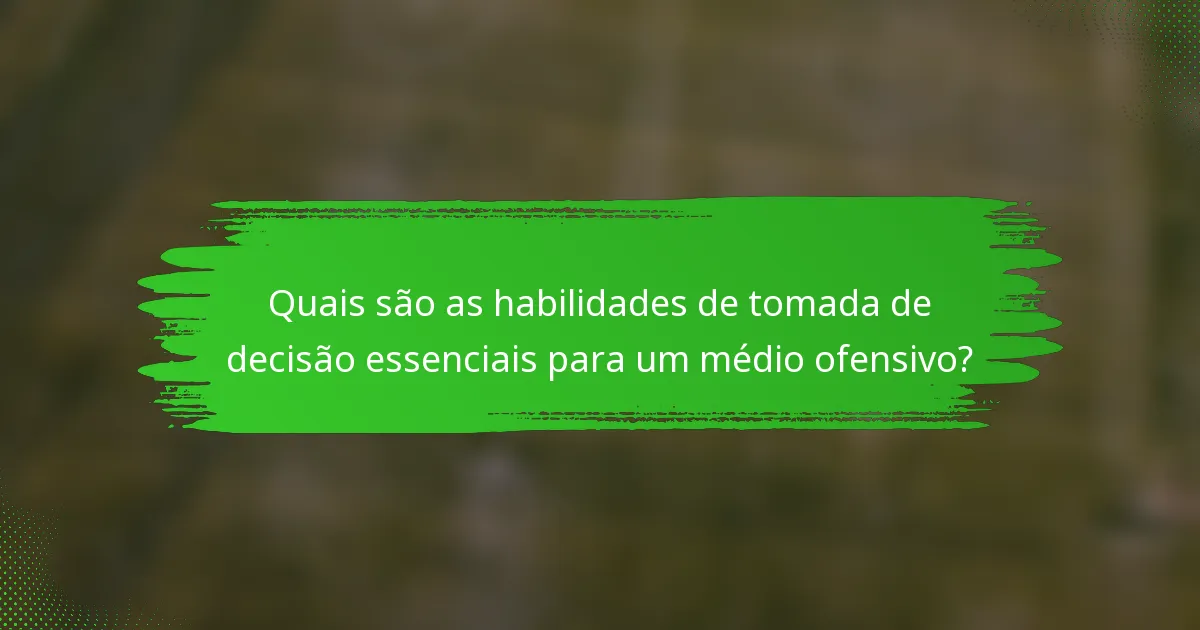 Quais são as habilidades de tomada de decisão essenciais para um médio ofensivo?