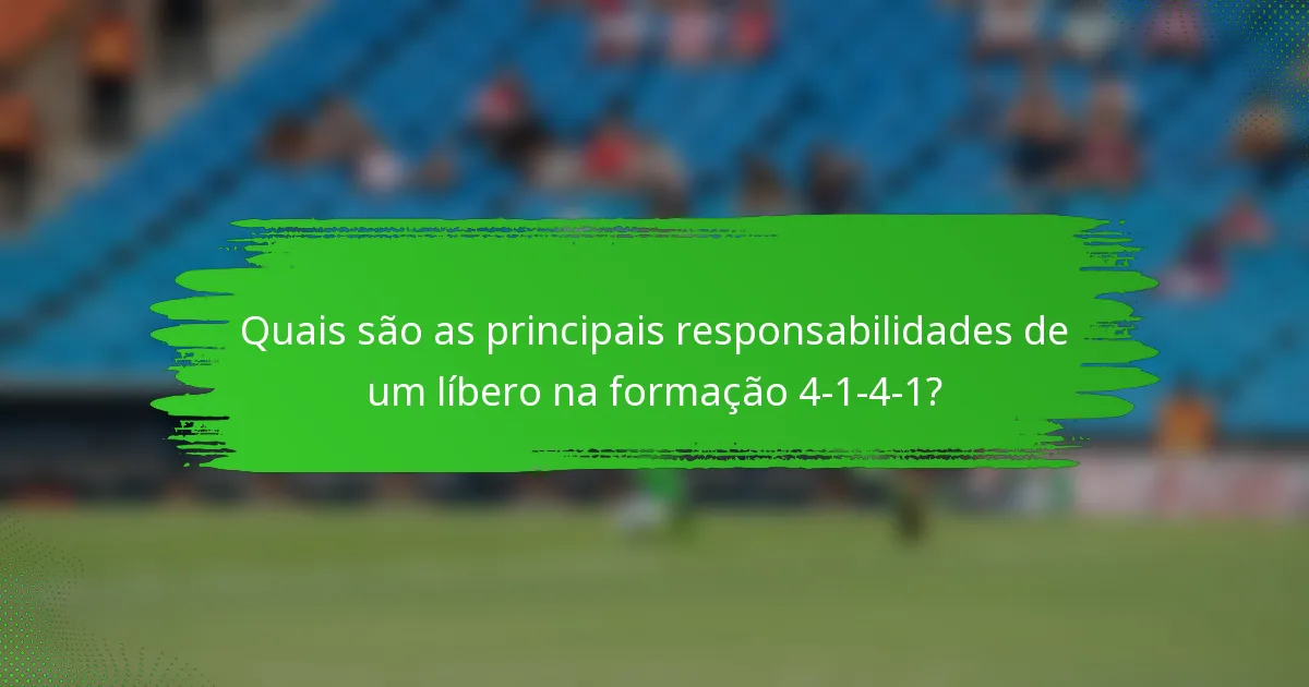 Quais são as principais responsabilidades de um líbero na formação 4-1-4-1?