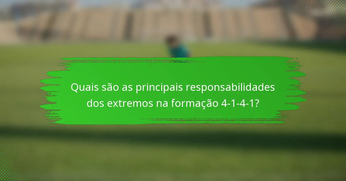 Quais são as principais responsabilidades dos extremos na formação 4-1-4-1?