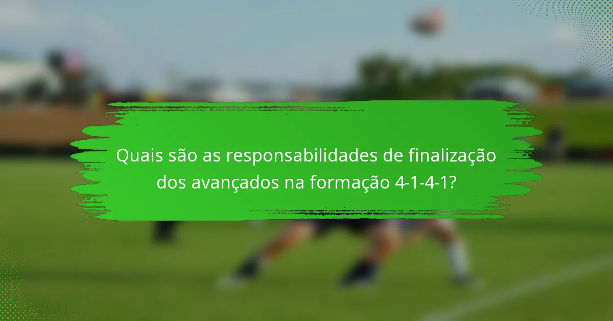 Quais são as responsabilidades de finalização dos avançados na formação 4-1-4-1?