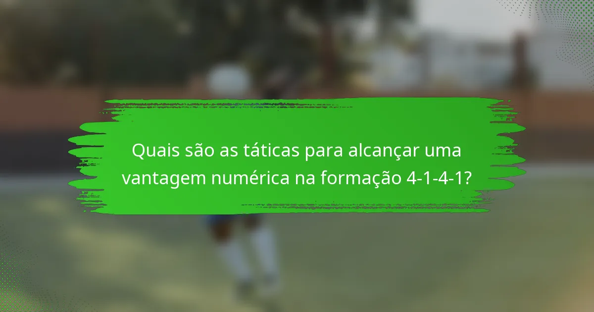 Quais são as táticas para alcançar uma vantagem numérica na formação 4-1-4-1?