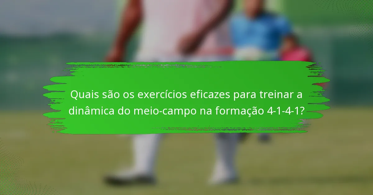 Quais são os exercícios eficazes para treinar a dinâmica do meio-campo na formação 4-1-4-1?