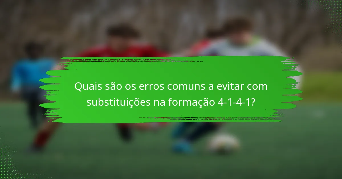 Quais são os erros comuns a evitar com substituições na formação 4-1-4-1?