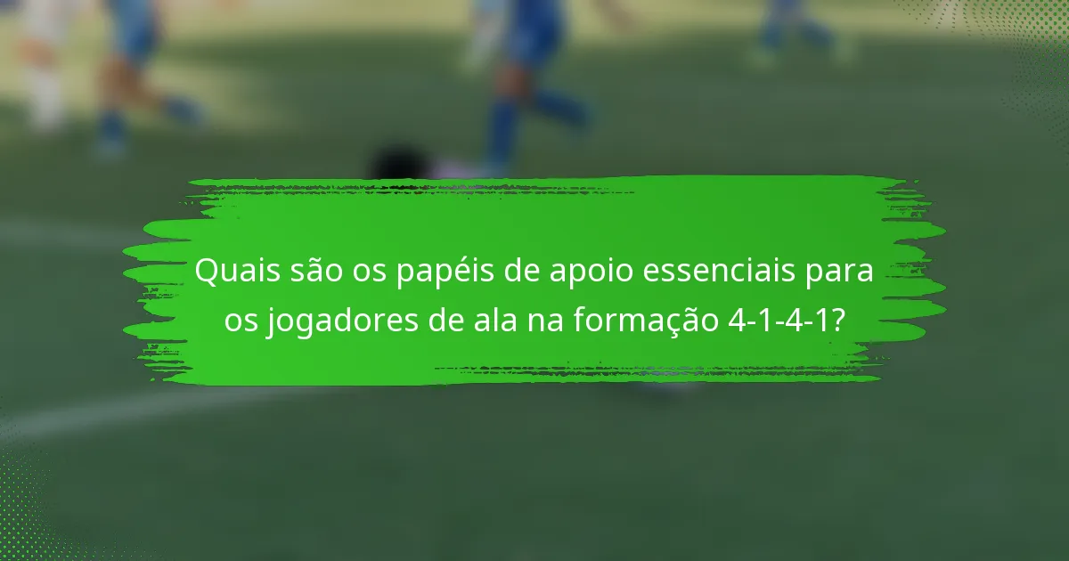 Quais são os papéis de apoio essenciais para os jogadores de ala na formação 4-1-4-1?