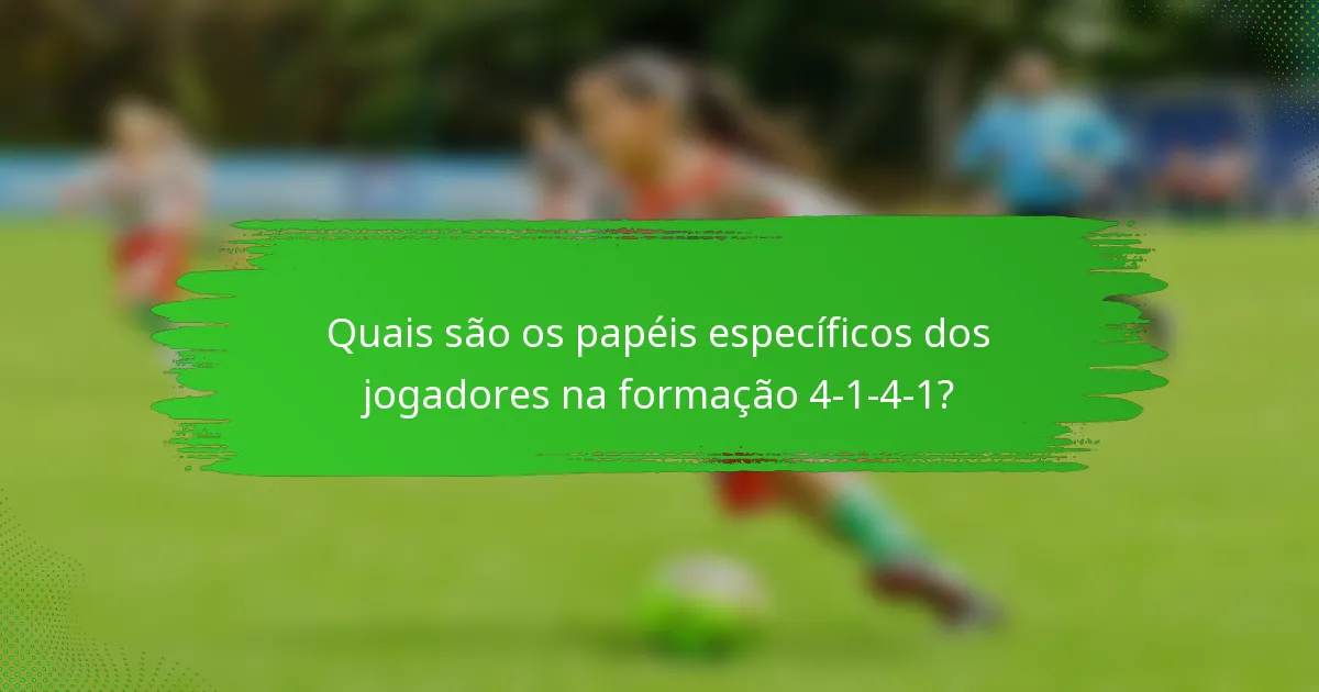 Quais são os papéis específicos dos jogadores na formação 4-1-4-1?