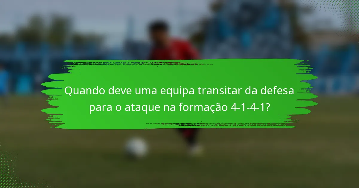 Quando deve uma equipa transitar da defesa para o ataque na formação 4-1-4-1?