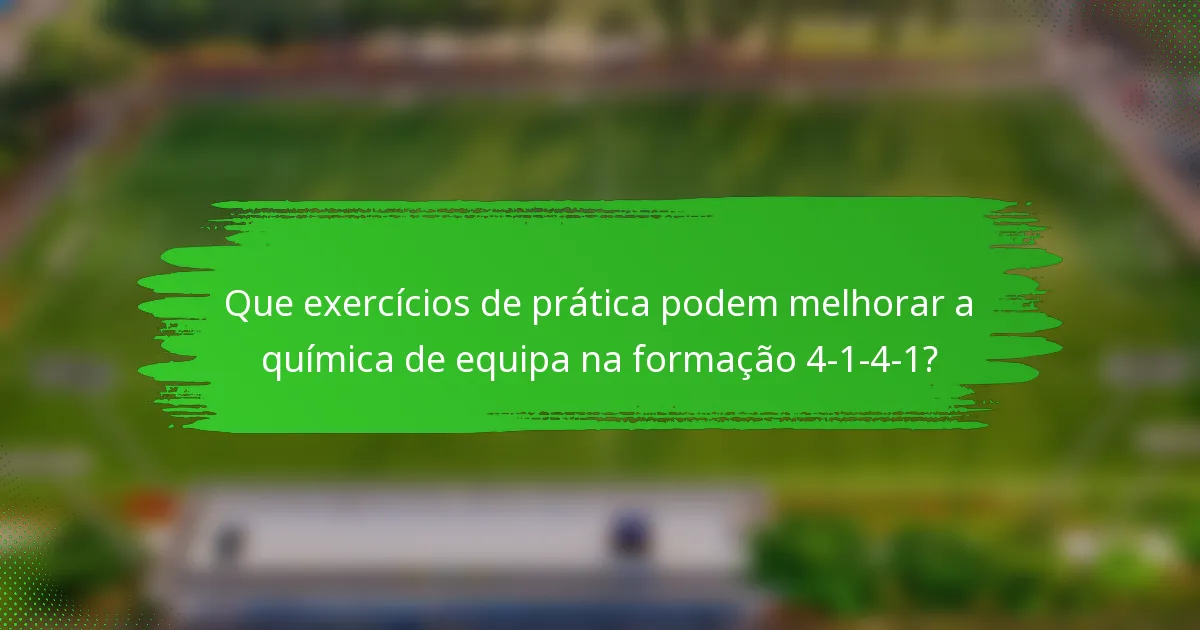 Que exercícios de prática podem melhorar a química de equipa na formação 4-1-4-1?