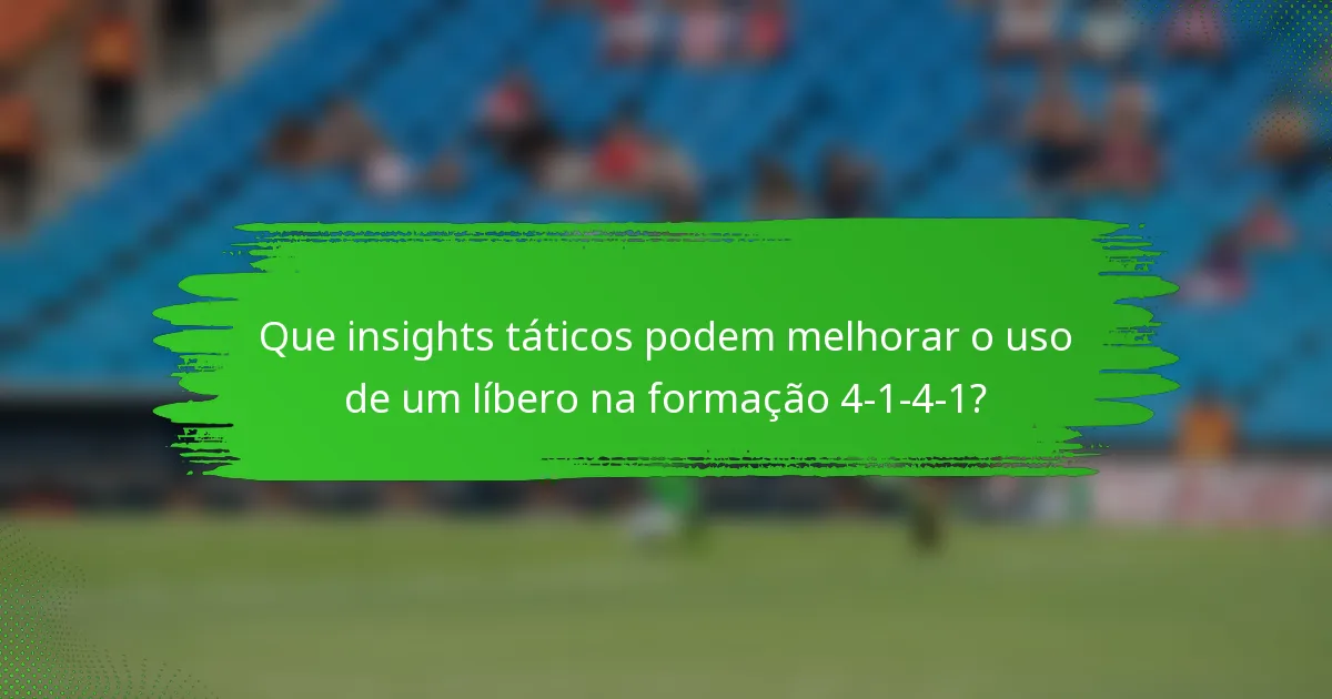 Que insights táticos podem melhorar o uso de um líbero na formação 4-1-4-1?